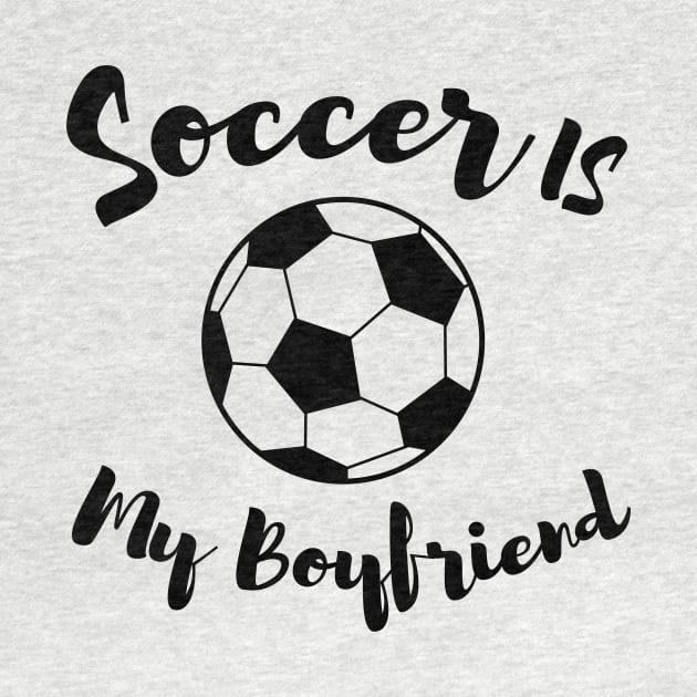 soccer is my boyfriend by T-shirtlifestyle